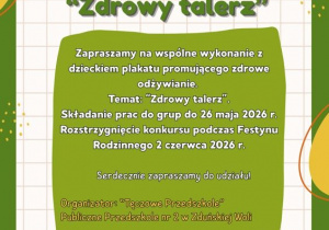 Plakat informuje o konkursie organizowanym przez Publiczne Przedszkole nr 2 „Tęczowe Przedszkole” w Zduńskiej Woli. Na jasnym tle z zielonymi elementami dekoracyjnymi znajduje się duży napis „Konkurs – Zdrowy talerz”. W centralnej części plakatu umieszczono informacje o zadaniu konkursowym. Organizatorzy zapraszają dzieci i rodziców do wspólnego wykonania plakatu promującego zdrowe odżywianie. Podano termin składania prac – do 26 maja 2026 roku oraz informację, że rozstrzygnięcie konkursu odbędzie się podczas Festynu Rodzinnego 2 czerwca 2026 roku. W dolnej części plakatu widoczne są ilustracje zdrowych produktów spożywczych, między innymi warzyw, owoców oraz grillowanych potraw. Na plakacie znajduje się również zaproszenie do udziału w konkursie oraz informacja o organizatorze wydarzenia.
